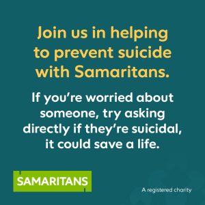 Join us in helping to prevent suicide with Samaritans. If you're worried about someone, try asking directly if they're suicidal, it could save a life. Text is written on a green background with the Samaritans logo in the bottom left corner